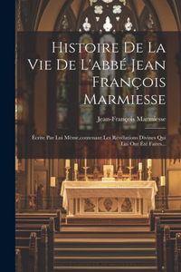 Histoire De La Vie De L'abbé Jean François Marmiesse
