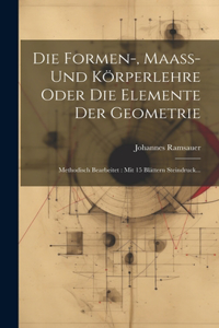 Die Formen-, Maaß- Und Körperlehre Oder Die Elemente Der Geometrie
