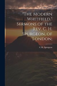 "The Modern Whitfield." Sermons of the Rev. C. H. Spurgeon, of London;