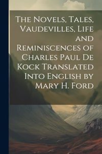 Novels, Tales, Vaudevilles, Life and Reminiscences of Charles Paul De Kock Translated Into English by Mary H. Ford