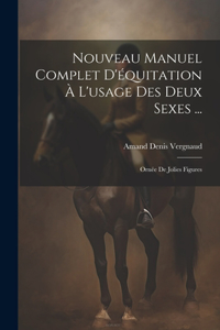 Nouveau Manuel Complet D'équitation À L'usage Des Deux Sexes ...