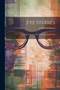 Eye Studies; a Series of Lessons On Vision and Visual Tests