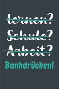 lernen? Schule? Arbeit? Bankdrücken!