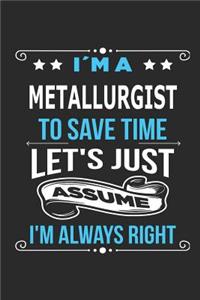 I`m a Metallurgist To save time let´s just assume I´m always right