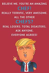 Believe Me. You're An Amazing Chef! Really Terrific, Very Awesome. All The Other Chefs? Real Losers. Total Disasters. Ask Anyone. Everyone Agrees