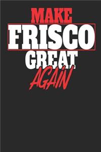 Make Frisco Great Again: Frisco Notebook Frisco Vacation Journal Handlettering Diary I Logbook 110 White Dot Grid Pages 6 x 9