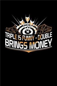 Triple Is Funny Double Brings Money