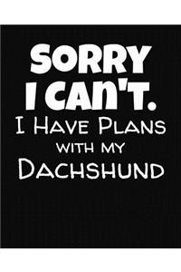 Sorry I Can't I Have Plans With My Dachshund