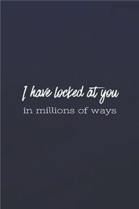 I Have Looked At You In Millions Of Ways