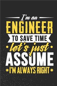 I'm An Engineer To Save Time Let's Just Assume I'm Always Right