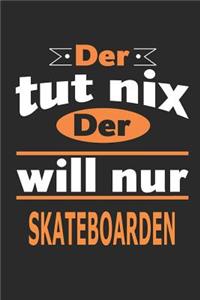 Der tut nix Der will nur skateboarden