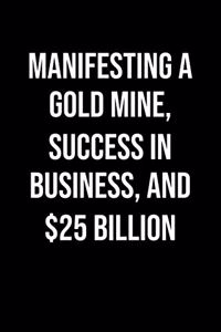 Manifesting A Gold Mine Success In Business And 25 Billion