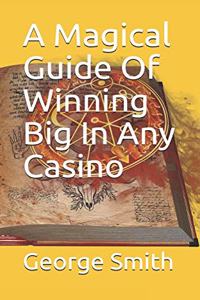 A Magical Guide Of Winning Big In Any Casino