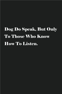Dog Do Speak, But Only To Those Who Know How To Listen.