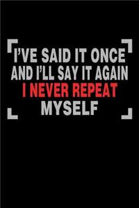 I've Said It Once And I'll Say It Again I Never Repeat Myself