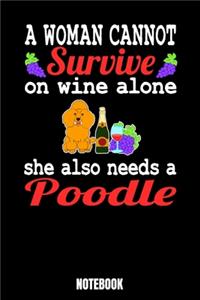 A Woman Cannot Survive On Wine Alone She Also Needs A Poodle Notebook