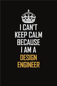 I Can't Keep Calm Because I Am A Design Engineer