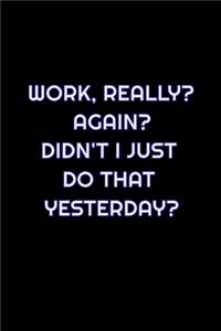 Work, Really? Again? Didn't I Just Do That Yesterday?
