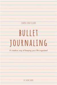 Simple and Clean - Bullet Journaling - A Creative Way of Keeping Your Life Organized: The Future Belongs to Those Who Believe in the Beauty of Their Dreams