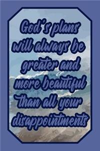 God's Plans Will Always Be Greater and More Beautiful Than All Your Disappointments