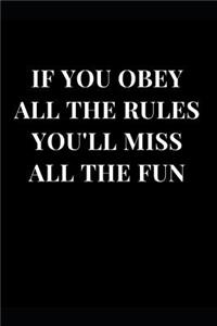 If You Obey All The Rules You'll Miss All The Fun