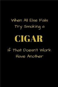 When All Else Fails Try Smoking a CIGAR If That Doesn't Work Have Another
