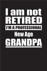 I Am Not Retired I'm A Professional New Age Grandpa