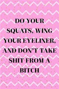 Do Your Squats, Wing Your Eyeliner, And Don't Take Shit From A Bitch