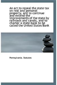 An ACT to Repeal the State Tax on Real and Personal Property, and to Continue and Extend the Improve