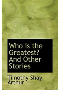 Who Is the Greatest? and Other Stories