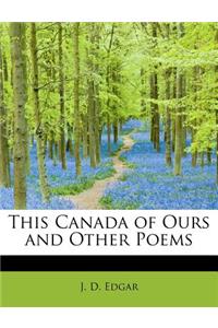 This Canada of Ours and Other Poems