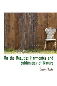 On the Beauties Harmonies and Sublimities of Nature