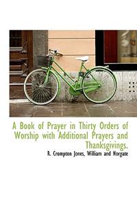 A Book of Prayer in Thirty Orders of Worship with Additional Prayers and Thanksgivings.