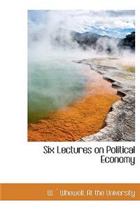 Six Lectures on Political Economy