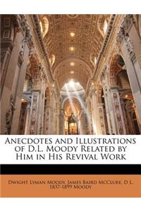 Anecdotes and Illustrations of D.L. Moody Related by Him in His Revival Work