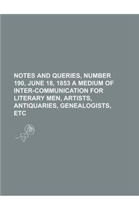 Notes and Queries, Number 190, June 18, 1853 a Medium of Inter-Communication for Literary Men, Artists, Antiquaries, Genealogists, Etc
