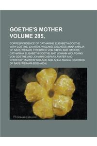 Goethe's Mother; Correspondence of Catharine Elizabeth Goethe with Goethe, Lavater, Wieland, Duchess Anna Amalia of Saxe-Weimar, Friedrich Von Stein,