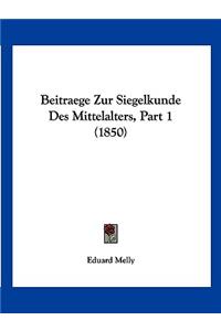 Beitraege Zur Siegelkunde Des Mittelalters, Part 1 (1850)