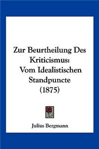 Zur Beurtheilung Des Kriticismus: Vom Idealistischen Standpuncte (1875)