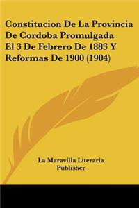 Constitucion de La Provincia de Cordoba Promulgada El 3 de Febrero de 1883 y Reformas de 1900 (1904)