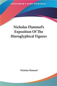 Nicholas Flammel's Exposition Of The Hieroglyphical Figures