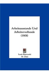 Arbeitsausstande Und Arbeiterverbande (1908)