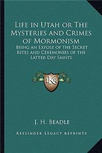 Life in Utah or the Mysteries and Crimes of Mormonism