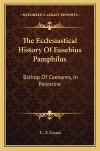 The Ecclesiastical History Of Eusebius Pamphilus: Bishop Of Caesarea, In Palestine