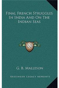 Final French Struggles in India and on the Indian Seas