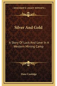 Silver And Gold: A Story Of Luck And Love In A Western Mining Camp