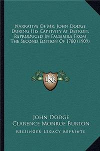 Narrative of Mr. John Dodge During His Captivity at Detroit, Narrative of Mr. John Dodge During His Captivity at Detroit, Reproduced in Facsimile from the Second Edition of 1780 (19 Reproduced in Facsimile from the Second Edition of 1780 (1909)