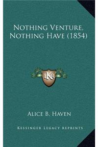 Nothing Venture, Nothing Have (1854)