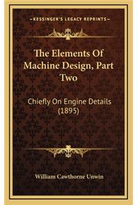 Elements Of Machine Design, Part Two: Chiefly On Engine Details (1895)