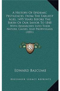 A History Of Epidemic Pestilences, From The Earliest Ages, 1495 Years Before The Birth Of Our Savior To 1848: With Researches Into Their Nature, Causes, And Prophylaxis (1851)